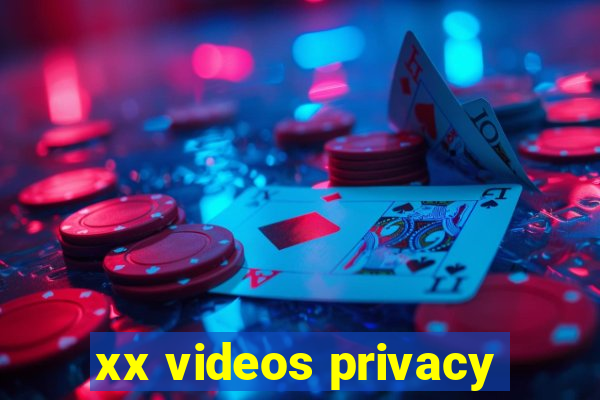 xx videos privacy